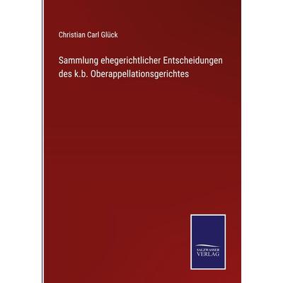 Sammlung ehegerichtlicher Entscheidungen des k.b. Oberappellationsgerichtes, Gebundene Ausgabe von Christian Carl Glück, BoD - Books on Demand,