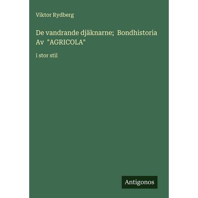 De vandrande djäknarne; Bondhistoria Av 'AGRICOLA'; Gebundene Ausgabe von Viktor Rydberg, Antigonos Verlag, 978-3-563-28002-7