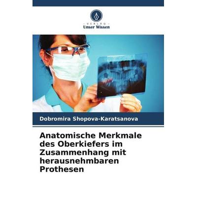 Anatomische Merkmale des Oberkiefers im Zusammenhang mit herausnehmbaren Prothesen, Taschenbuch von Dobromira Shopova-Karatsanova, Verlag Unser