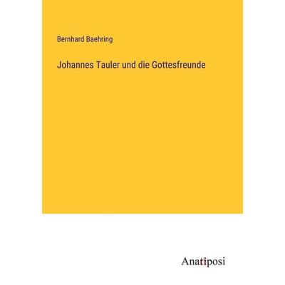 Johannes Tauler und die Gottesfreunde, Taschenbuch von Bernhard Baehring, Anatiposi Verlag, 978-3-382-05290-4