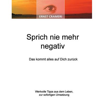 Sprich nie mehr negativ, Taschenbuch von Ernst Crameri, BoD - Books on Demand, 978-3-86689-013-8