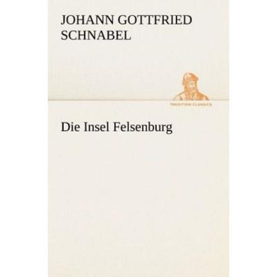 Die Insel Felsenburg, Taschenbuch von Johann Gottfried Schnabel, Tredition, 978-3-8424-2091-5