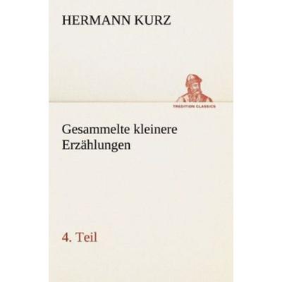 Gesammelte kleinere Erzählungen, 4. Teil, Taschenbuch von Hermann Kurz, Tredition, 978-3-8424-0874-6