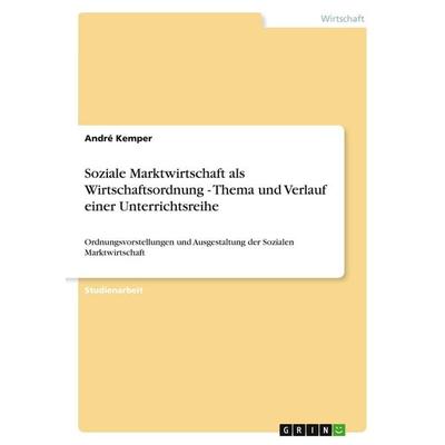 Soziale Marktwirtschaft als Wirtschaftsordnung - Thema und Verlauf einer Unterrichtsreihe, Taschenbuch von André Kemper, GRIN, 978-3-640-63892-5