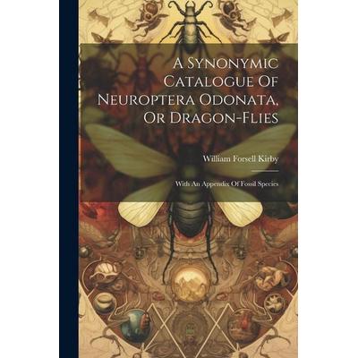 A Synonymic Catalogue Of Neuroptera Odonata, Or Dragon-flies: With An Appendix Of Fossil Species, Taschenbuch von William Forsell Kirby, Creative