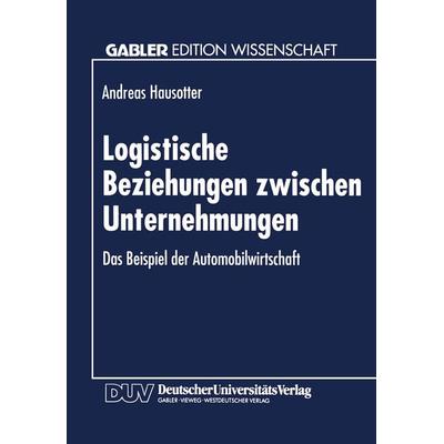Logistische Beziehungen zwischen Unternehmungen, Taschenbuch von Andreas Hausotter, Deutscher Universitätsverlag, 978-3-8244-6041-0