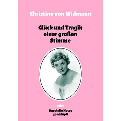 Glück und Tragik einer großen Stimme, Taschenbuch von Christine Widmann, BoD – Books on Demand, 978-3-8334-8710-1