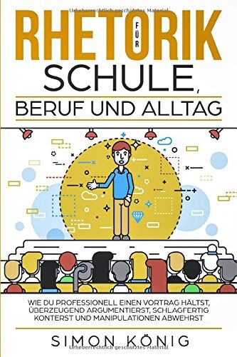 Simon König - RHETORIK für Schule, Beruf und Alltag: Wie Du professionell einen Vortrag hältst, überzeugend argumentierst, schlagfertig konterst und Manipulationen abwehrst - Preis vom 13.10.2026 11:25:28 h