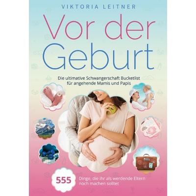 Vor der Geburt - 555 Dinge, die ihr als werdende Eltern noch machen solltet, Taschenbuch von Viktoria Leitner, ZukunftsKinder Verlag,