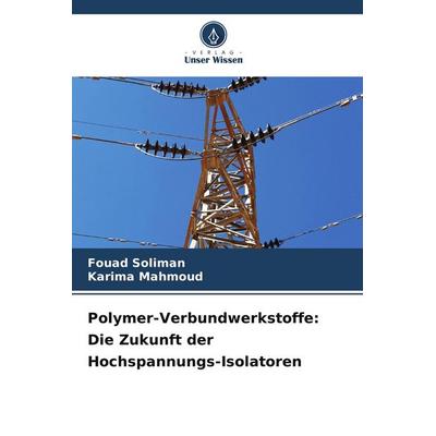 Polymer-Verbundwerkstoffe: Die Zukunft der Hochspannungs-Isolatoren, Taschenbuch von Fouad Soliman,Karima Mahmoud, Verlag Unser Wissen,