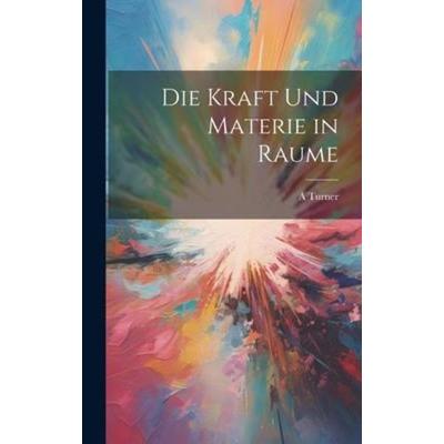 Die Kraft Und Materie in Raume, Gebundene Ausgabe von A. Turner, Legare Street Press, 978-1-02-004858-6