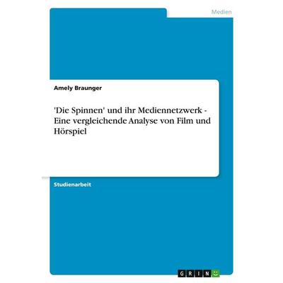 'Die Spinnen' und ihr Mediennetzwerk - Eine vergleichende Analyse von Film und Hörspiel, Taschenbuch von Amely Braunger, GRIN, 978-3-638-70887-6