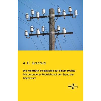 Die Mehrfach-Telegraphie auf einem Drahte, Taschenbuch von A. E. Granfeld, BoD - Books on Demand, 978-3-95610-835-8