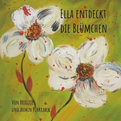 Ella entdeckt die Blümchen, Taschenbuch von Brigitte Purkrabek,Armin Purkrabek, BoD – Books on Demand, 978-3-7481-3769-6