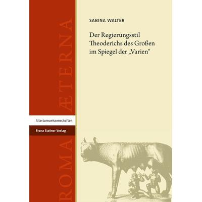 Der Regierungsstil Theoderichs des Großen im Spiegel der „Varien“, Gebundene Ausgabe von Sabina Walter, Franz Steiner Verlag, 978-3-515-13442-2