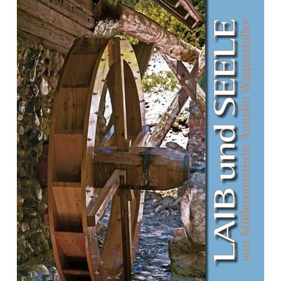 Laib und Seele, Gebundene Ausgabe von Annelie Wagenstaller, Wagenstaller Verlag, 978-3-9815819-0-4