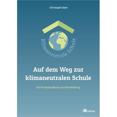 Auf dem Weg zur klimaneutralen Schule, Taschenbuch von Christoph Stein, Oekom verlag, 978-3-9872611-4-5