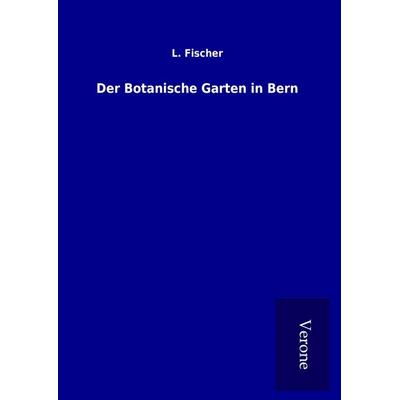 Der Botanische Garten in Bern, Gebundene Ausgabe von L. Fischer, BoD - Books on Demand