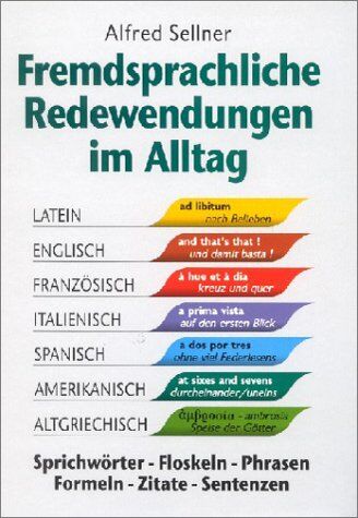 Alfred Sellner - Fremdsprachliche Redewendungen im Alltag: Sprichwörter, Floskeln, Phrasen, Zitate, Sentenzen - Preis vom 09.10.2026 07:28:09 h
