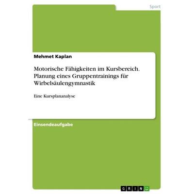 Motorische Fähigkeiten im Kursbereich. Planung eines Gruppentrainings für Wirbelsäulengymnastik, Taschenbuch von Mehmet Kaplan, GRIN,
