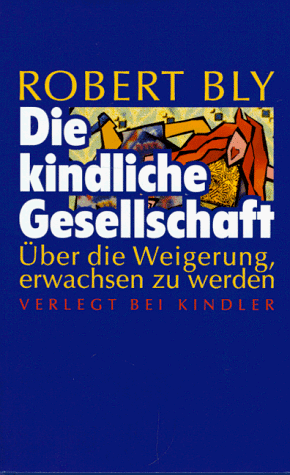 Robert Bly - Die kindliche Gesellschaft. Über die Weigerung, erwachsen zu werden - Preis vom 09.10.2026 07:28:09 h
