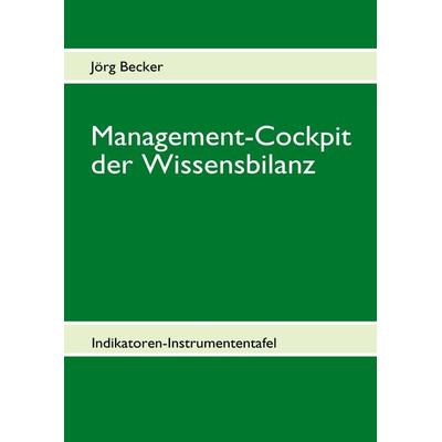 Management-Cockpit der Wissensbilanz, Gebundene Ausgabe von Jörg Becker, BoD – Books on Demand, 978-3-8370-4654-0