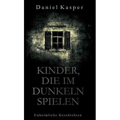 Kinder, die im Dunkeln spielen, Gebundene Ausgabe von Daniel Kasper, Tredition, 978-3-7497-9754-7