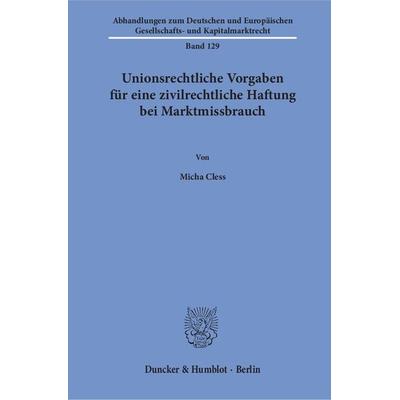 Unionsrechtliche Vorgaben für eine zivilrechtliche Haftung bei Marktmissbrauch., Taschenbuch von Micha Cless, Duncker & Humblot, 978-3-428-15568-2