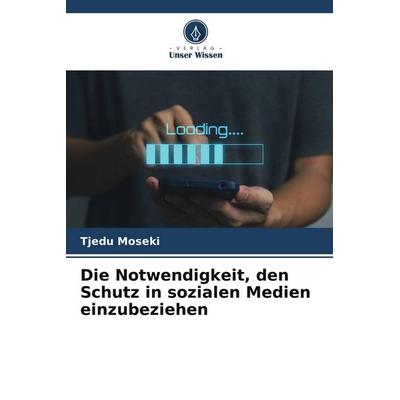Die Notwendigkeit, den Schutz in sozialen Medien einzubeziehen, Taschenbuch von Tjedu Moseki, Verlag Unser Wissen, 978-620-9-81876-9