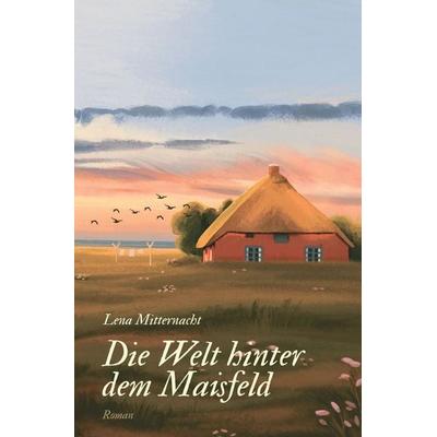Die Welt hinter dem Maisfeld - eine historische Hallig-Liebesgeschichte über Fremdsein, Heilung und Selbstbestimmung, Taschenbuch von Lena