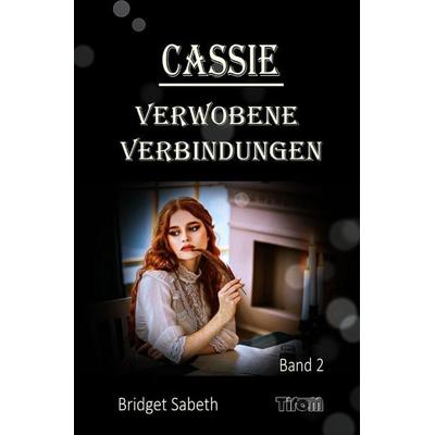 Cassie / CASSIE - VERWOBENE VERBINDUNGEN, Taschenbuch von Bridget Sabeth, Epubli, 978-3-7584-2793-0