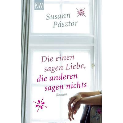 Die einen sagen Liebe, die anderen sagen nichts, Taschenbuch von Susann Pásztor, Kiepenheuer & Witsch