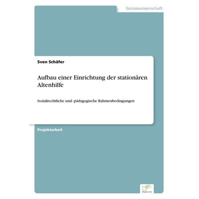 Aufbau einer Einrichtung der stationären Altenhilfe, Taschenbuch von Sven Schäfer, GRIN, 978-3-8386-6117-9