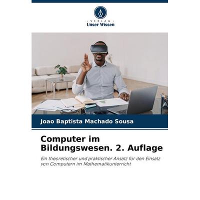 Computer im Bildungswesen. 2. Auflage, Taschenbuch von João Baptista Machado Sousa, Verlag Unser Wissen, 978-620-7-20349-9