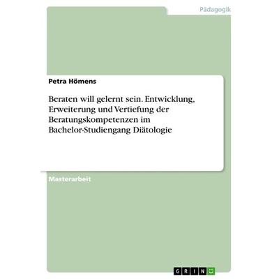 Beraten will gelernt sein. Entwicklung, Erweiterung und Vertiefung der Beratungskompetenzen im Bachelor-Studiengang Diätologie, Taschenbuch von Petra