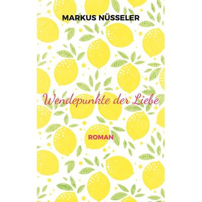 Wendepunkte der Liebe, Taschenbuch von Markus Nüsseler, BoD – Books on Demand, 978-3-7562-3101-0