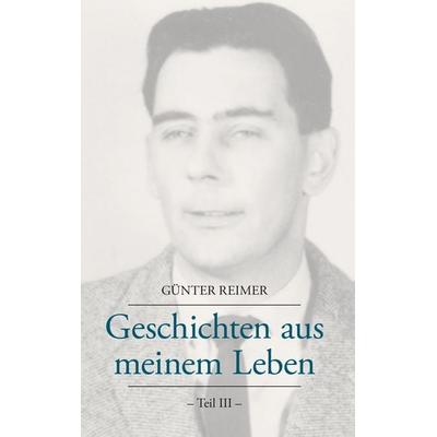 Geschichten aus meinem Leben Teil III, Taschenbuch von Günter Reimer, BoD – Books on Demand, 978-3-8334-5088-4