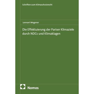 Die Effektuierung der Pariser Klimaziele durch NDCs und Klimaklagen, Taschenbuch von Lennart Wegener, Nomos, 978-3-7560-1982-3