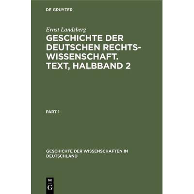 Geschichte der Deutschen Rechtswissenschaft. Text, Halbband 2, Gebundene Ausgabe von Ernst Landsberg, De Gruyter Mouton, 978-3-486-73862-9