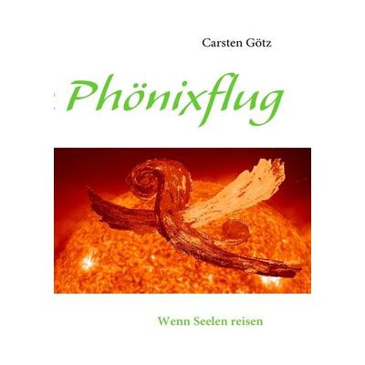 Phönixflug, Taschenbuch von Carsten Götz, BoD – Books on Demand, 978-3-8391-2480-2