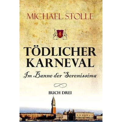 Tödlicher Karneval – Im Banne der Serenissima, Gebundene Ausgabe von Michael Stolle, Tredition, 978-3-347-41361-0