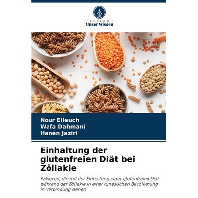 Einhaltung der glutenfreien Diät bei Zöliakie, Taschenbuch von Nour Elleuch,Wafa Dahmani,Hanen Jaziri, Verlag Unser Wissen, 978-620-6-84202-6