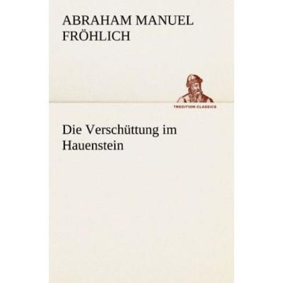 Die Verschüttung im Hauenstein, Taschenbuch von Abraham Manuel Fröhlich, Tredition, 978-3-8472-3785-3