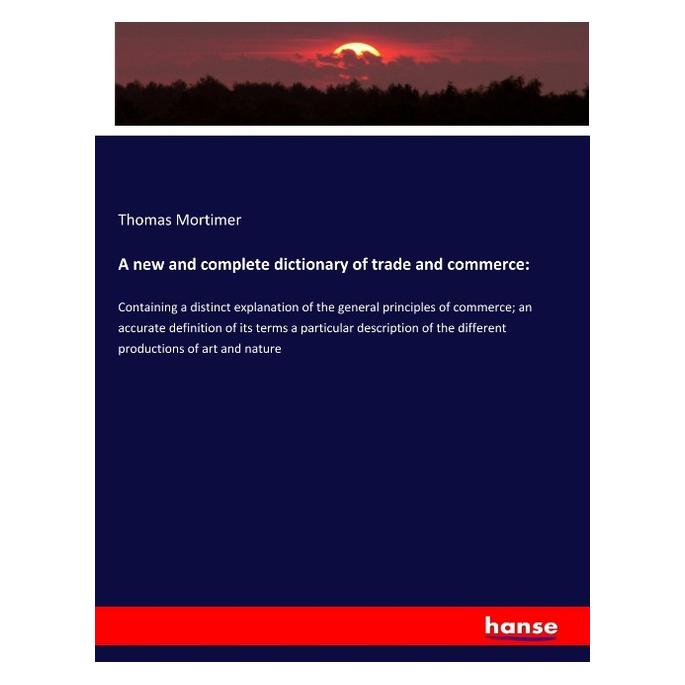 Hansebooks A new and complete dictionary of trade and commerce: (Englisch, Softcover, Thomas Mortimer) (56068244)