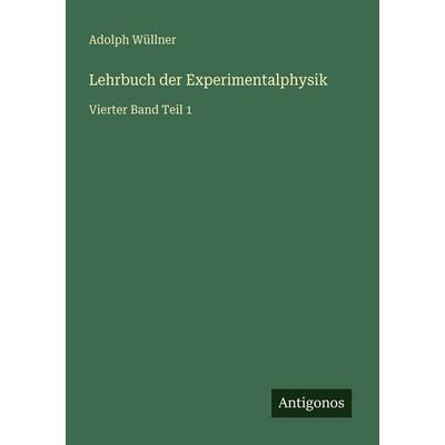 Lehrbuch der Experimentalphysik, Taschenbuch von Adolph Wüllner, Antigonos Verlag, 978-3-563-99256-2