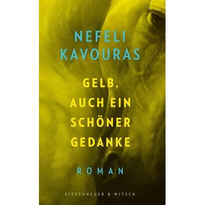 Gelb, auch ein schöner Gedanke, Gebundene Ausgabe von Nefeli Kavouras, Kiepenheuer & Witsch, 978-3-462-00870-8