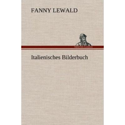 Italienisches Bilderbuch, Gebundene Ausgabe von Fanny Lewald, Tredition, 978-3-8472-5527-7