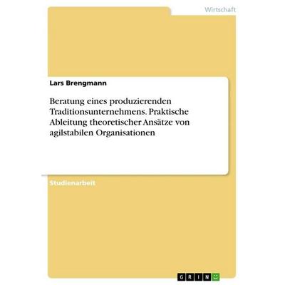 Beratung eines produzierenden Traditionsunternehmens. Praktische Ableitung theoretischer Ansätze von agilstabilen Organisationen, Taschenbuch von Lars