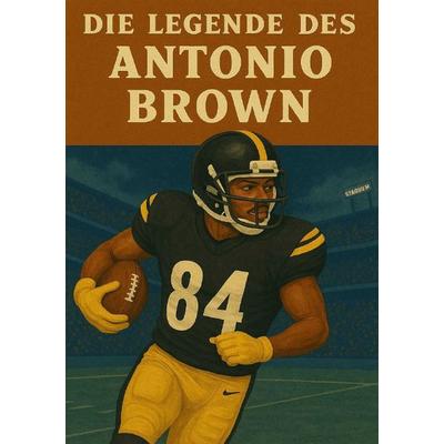 Football Legenden / Die Legende des Antonio Brown, Taschenbuch von Anton Bauer, Epubli, 978-3-8190-7673-2