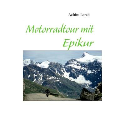 Motorradtour mit Epikur, Taschenbuch von Achim Lerch, BoD – Books on Demand, 978-3-8391-2758-2